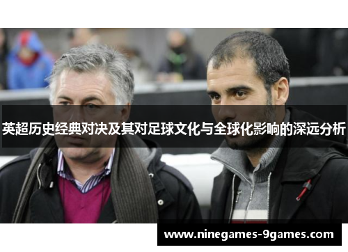 英超历史经典对决及其对足球文化与全球化影响的深远分析
