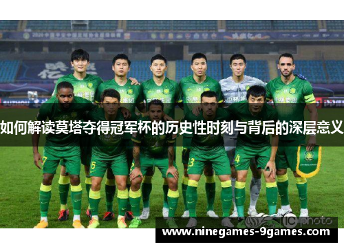 如何解读莫塔夺得冠军杯的历史性时刻与背后的深层意义 如何解读莫塔夺得冠军杯的历史性时刻与背后的深层意义