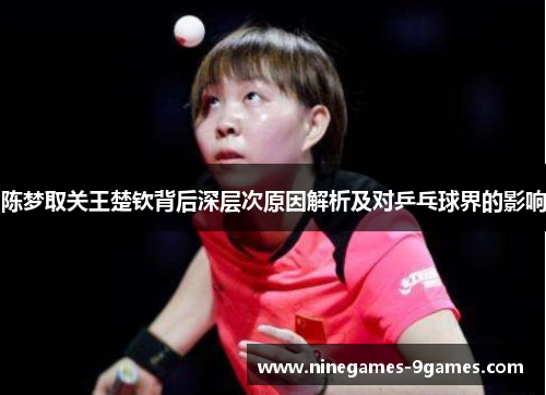 陈梦取关王楚钦背后深层次原因解析及对乒乓球界的影响