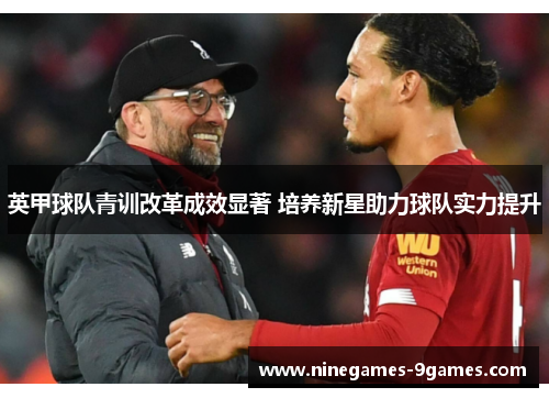 英甲球队青训改革成效显著 培养新星助力球队实力提升