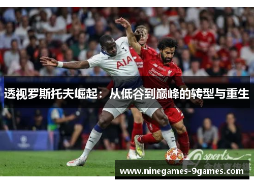 透视罗斯托夫崛起：从低谷到巅峰的转型与重生