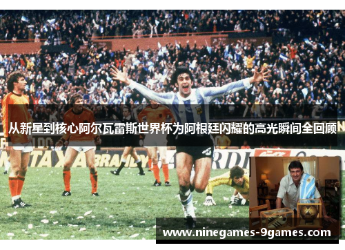 从新星到核心阿尔瓦雷斯世界杯为阿根廷闪耀的高光瞬间全回顾 从新星到核心阿尔瓦雷斯世界杯为阿根廷闪耀的高光瞬间全回顾