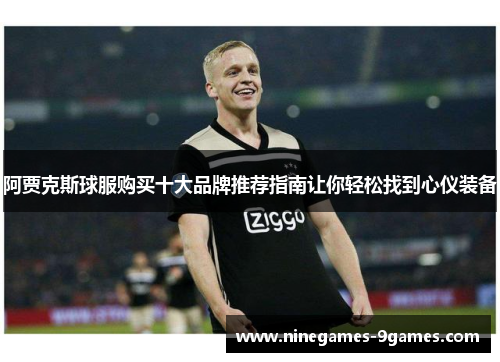 阿贾克斯球服购买十大品牌推荐指南让你轻松找到心仪装备