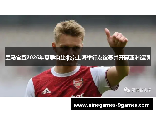 皇马官宣2026年夏季将赴北京上海举行友谊赛并开展亚洲巡演