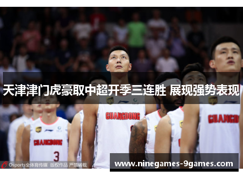 天津津门虎豪取中超开季三连胜 展现强势表现 天津津门虎豪取中超开季三连胜 展现强势表现